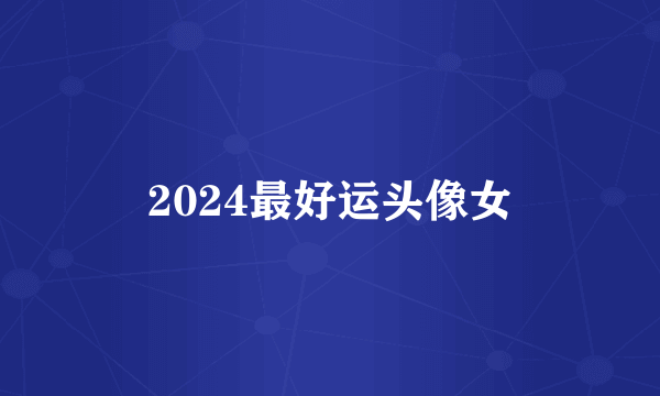 2024最好运头像女