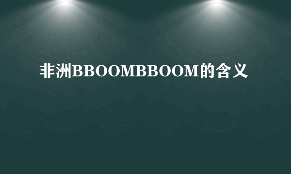 非洲BBOOMBBOOM的含义