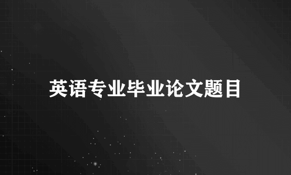 英语专业毕业论文题目