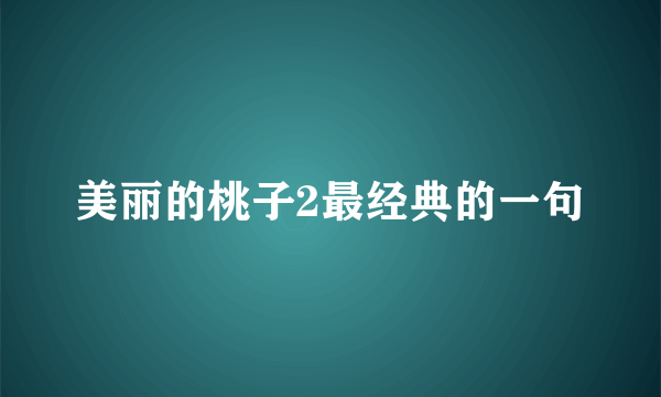 美丽的桃子2最经典的一句