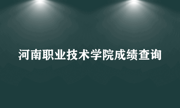 河南职业技术学院成绩查询