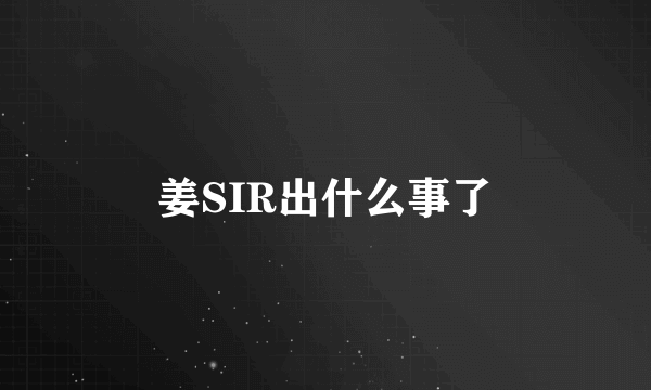 姜SIR出什么事了