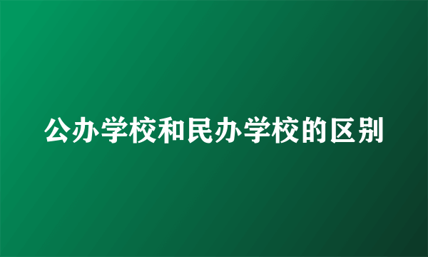 公办学校和民办学校的区别