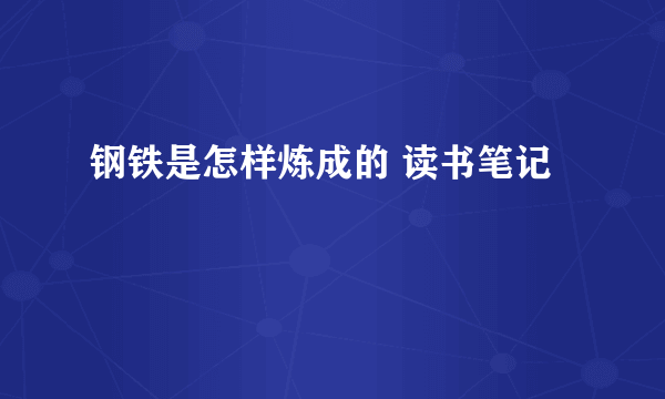 钢铁是怎样炼成的 读书笔记