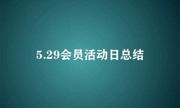 5.29会员活动日总结