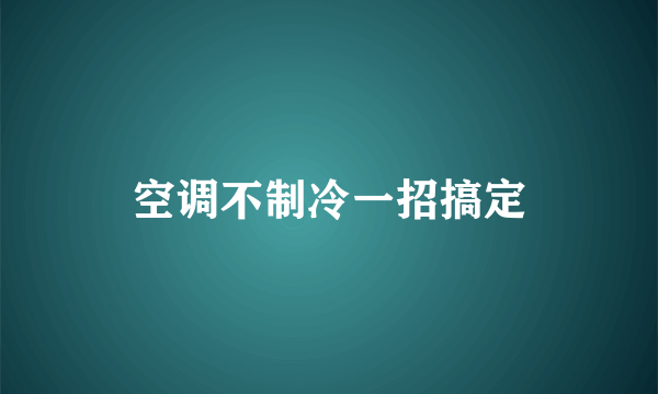 空调不制冷一招搞定