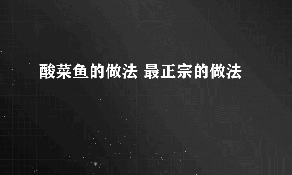 酸菜鱼的做法 最正宗的做法