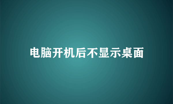 电脑开机后不显示桌面