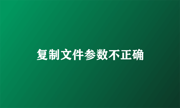 复制文件参数不正确