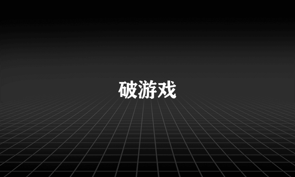 破游戏