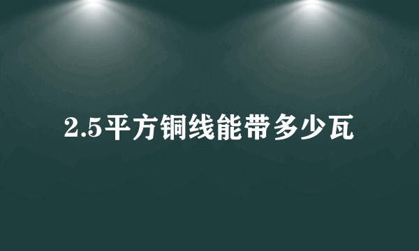 2.5平方铜线能带多少瓦