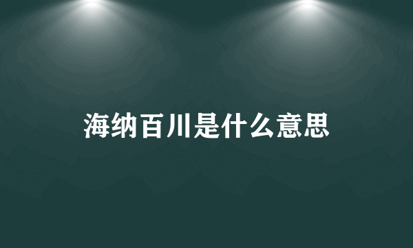 海纳百川是什么意思