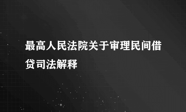 最高人民法院关于审理民间借贷司法解释