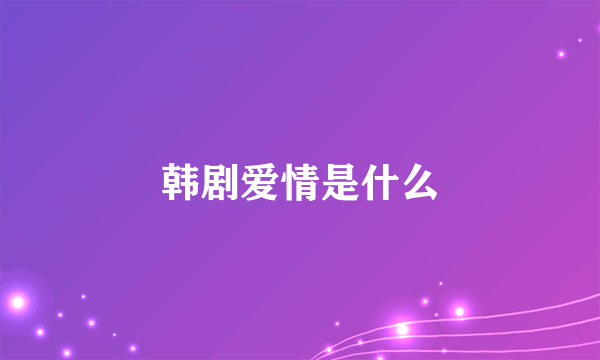 韩剧爱情是什么