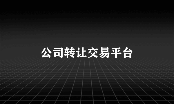 公司转让交易平台