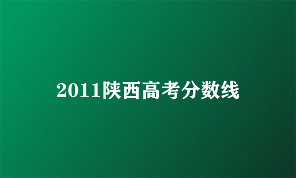 2011陕西高考分数线