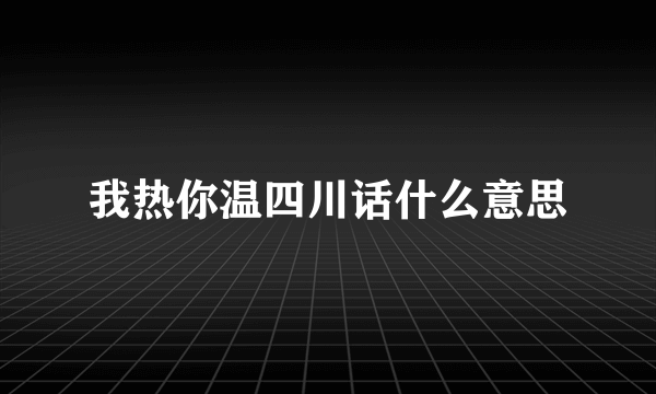 我热你温四川话什么意思