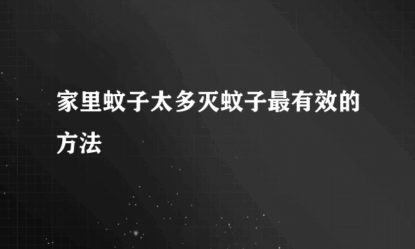 家里蚊子太多灭蚊子最有效的方法