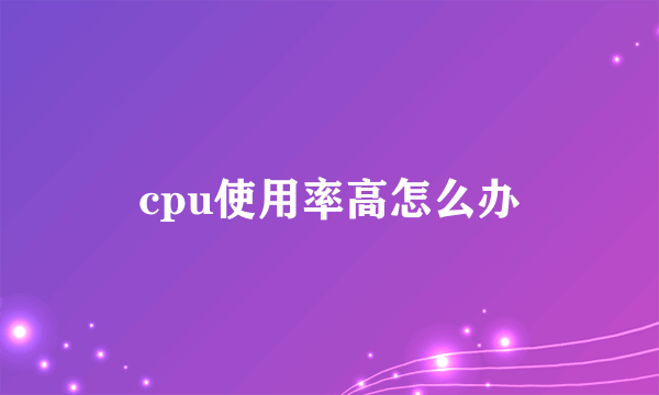 cpu使用率高怎么办