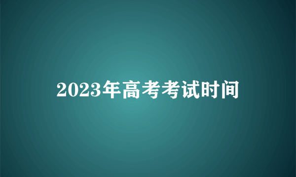 2023年高考考试时间