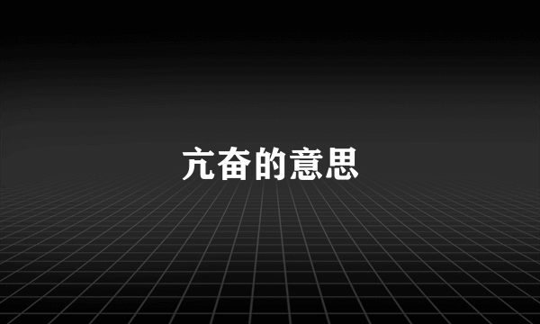 亢奋的意思