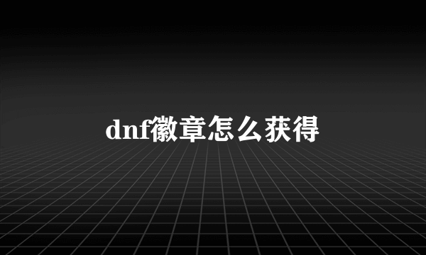 dnf徽章怎么获得