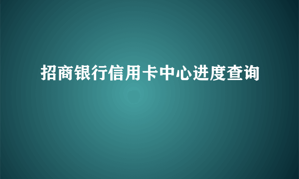 招商银行信用卡中心进度查询