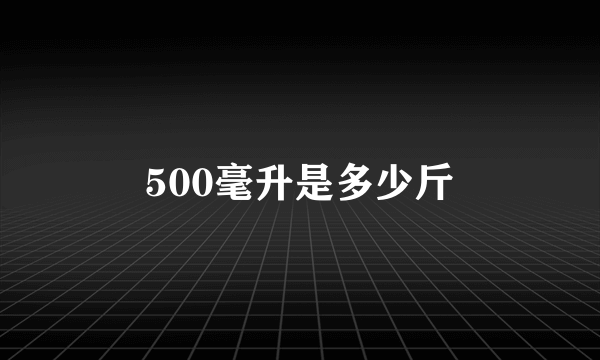 500毫升是多少斤