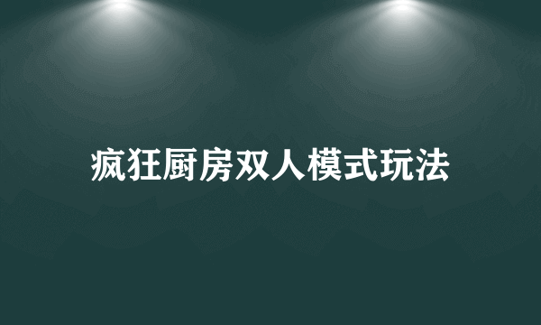 疯狂厨房双人模式玩法