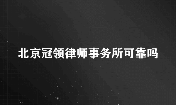 北京冠领律师事务所可靠吗