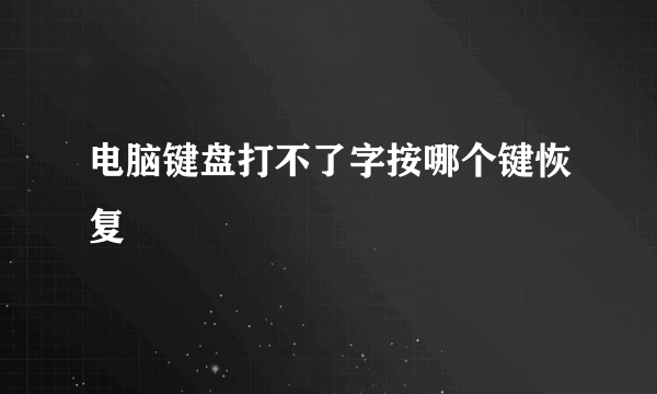 电脑键盘打不了字按哪个键恢复