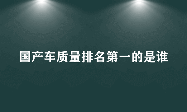 国产车质量排名第一的是谁