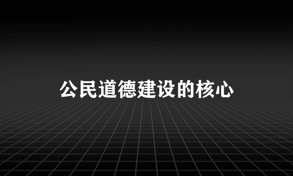 公民道德建设的核心