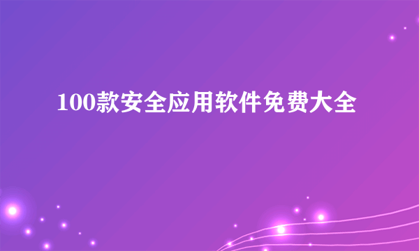 100款安全应用软件免费大全