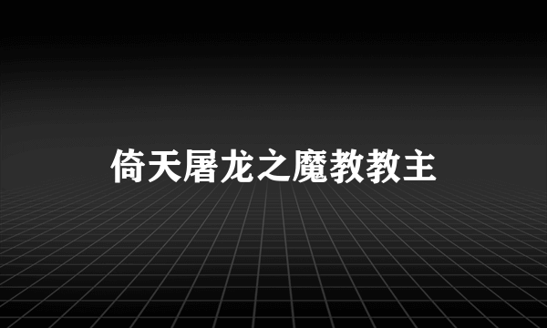 倚天屠龙之魔教教主