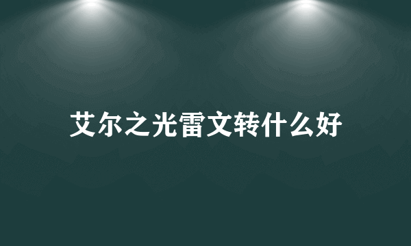 艾尔之光雷文转什么好