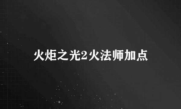 火炬之光2火法师加点