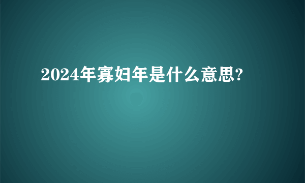 2024年寡妇年是什么意思?