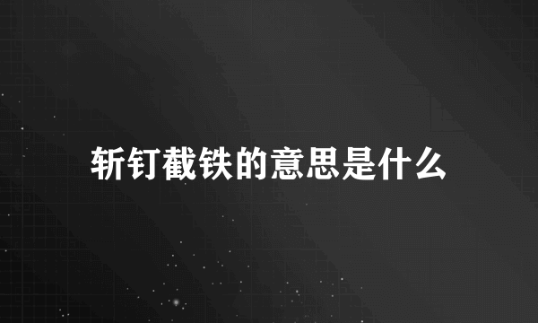 斩钉截铁的意思是什么