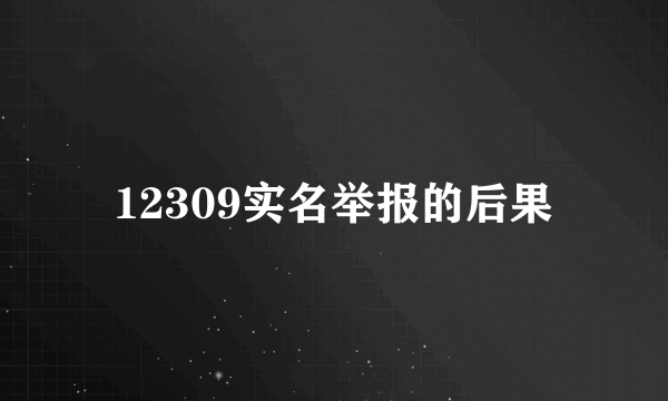 12309实名举报的后果