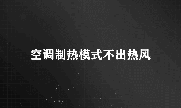 空调制热模式不出热风