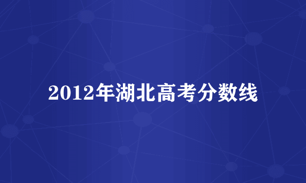 2012年湖北高考分数线