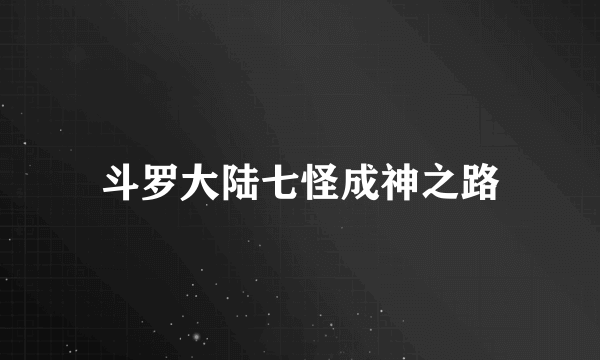 斗罗大陆七怪成神之路