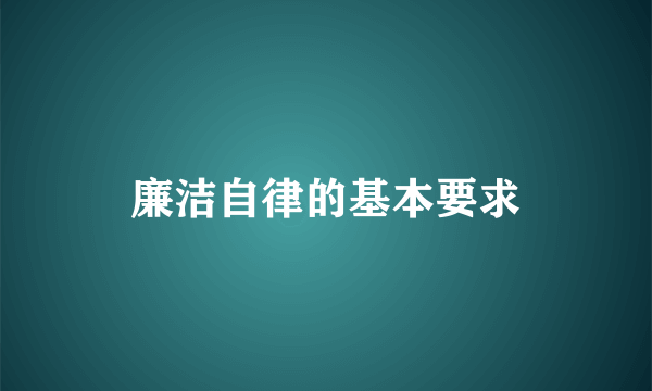 廉洁自律的基本要求