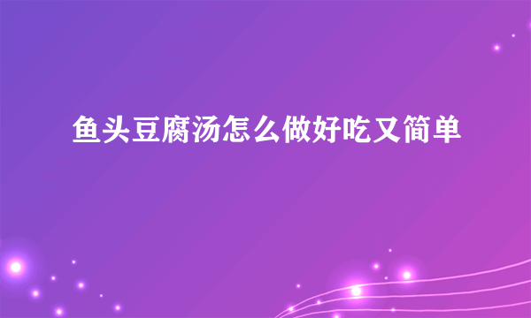 鱼头豆腐汤怎么做好吃又简单