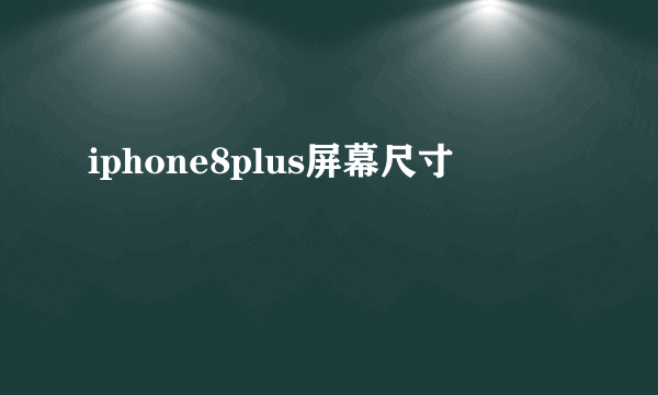 iphone8plus屏幕尺寸