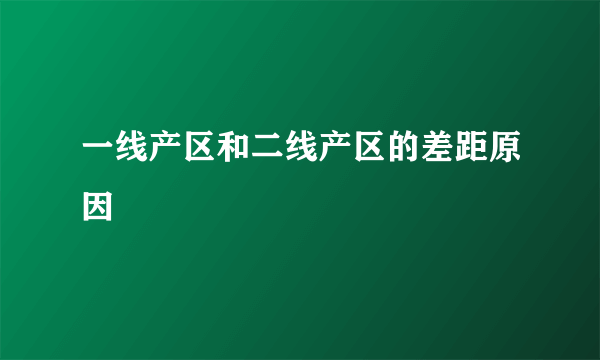 一线产区和二线产区的差距原因