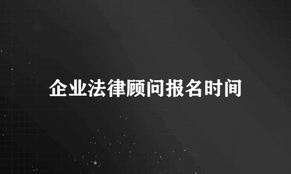 企业法律顾问报名时间