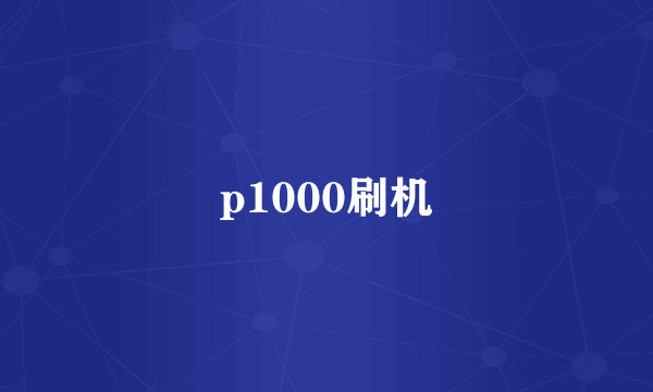 p1000刷机