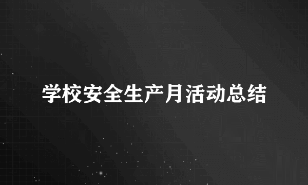 学校安全生产月活动总结